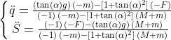 \left\{\begin{matrix}\ddot{q}=\frac{(\tan(\alpha) g)\,(-m)-[1+\tan(\alpha)^2]\,(-F)}{(-1)\,(-m)-[1+\tan(\alpha)^2]\,(M+m)} \\ \ddot{S}=\frac{(-1)\,(-F)-(\tan(\alpha) g)\,(M+m)}{(-1)\,(-m)-[1+\tan(\alpha)^2]\,(M+m)} \end{matrix}\right.